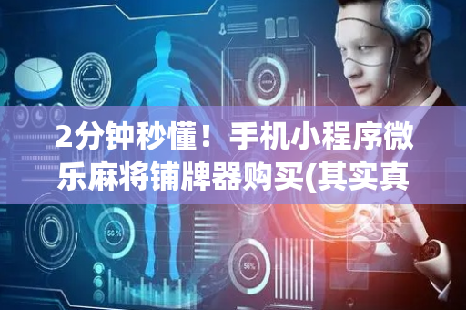 2分钟秒懂！手机小程序微乐麻将铺牌器购买(其实真的确实有挂)