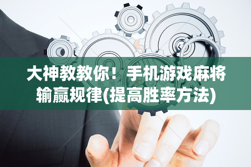 大神教教你！手机游戏麻将输赢规律(提高胜率方法)