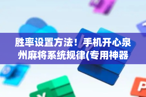 胜率设置方法！手机开心泉州麻将系统规律(专用神器胡牌技巧)