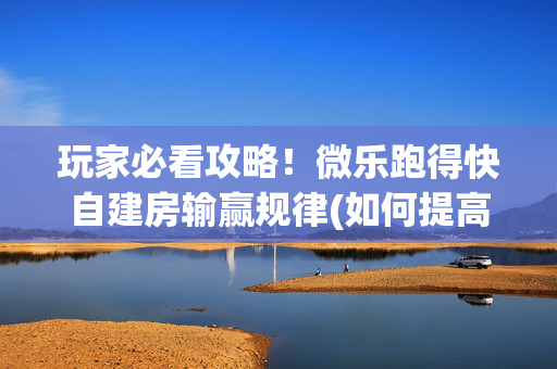 玩家必看攻略！微乐跑得快自建房输赢规律(如何提高好牌几率)