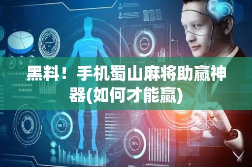 黑料！手机蜀山麻将助赢神器(如何才能赢)