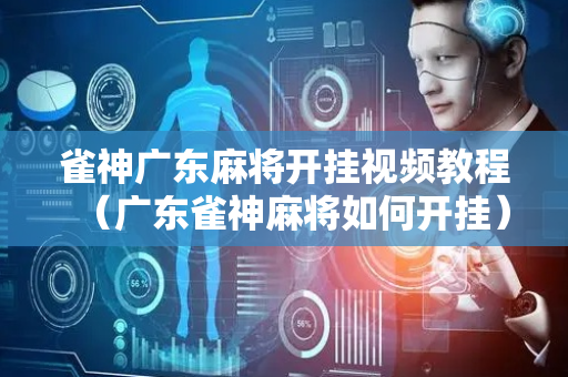 雀神广东麻将开挂视频教程（广东雀神麻将如何开挂）