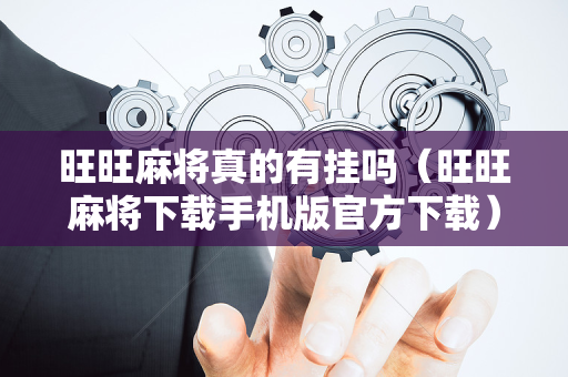 旺旺麻将真的有挂吗（旺旺麻将下载手机版官方下载）