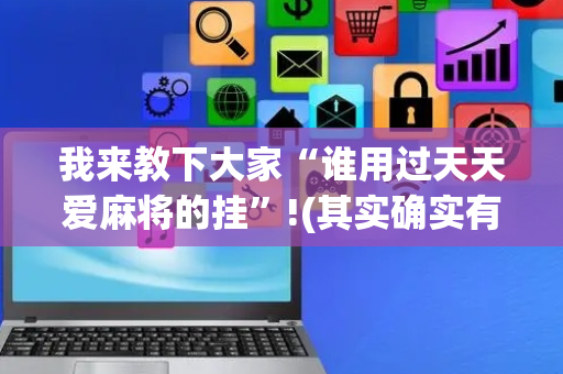 我来教下大家“谁用过天天爱麻将的挂”!(其实确实有挂)-抖音