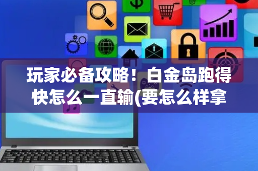 玩家必备攻略！白金岛跑得快怎么一直输(要怎么样拿到好牌)