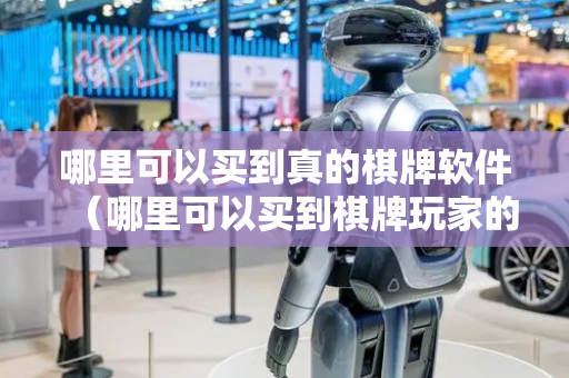 哪里可以买到真的棋牌软件（哪里可以买到棋牌玩家的信息啊）