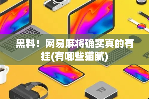 黑料！网易麻将确实真的有挂(有哪些猫腻)