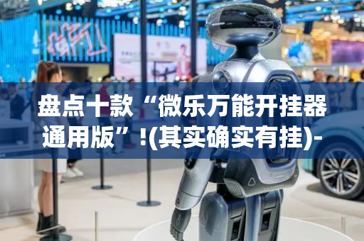 盘点十款“微乐万能开挂器通用版”!(其实确实有挂)-抖音