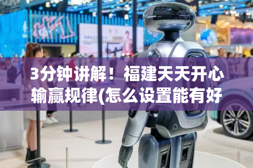 3分钟讲解！福建天天开心输赢规律(怎么设置能有好牌)