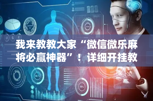 我来教教大家“微信微乐麻将必赢神器”！详细开挂教程（确实真的有挂)-抖音