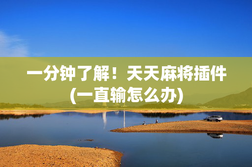 一分钟了解！天天麻将插件(一直输怎么办)