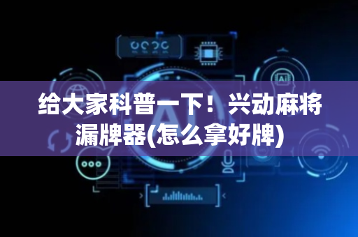 给大家科普一下！兴动麻将漏牌器(怎么拿好牌)