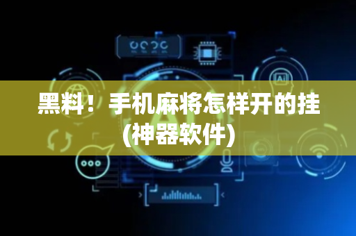 黑料！手机麻将怎样开的挂(神器软件)