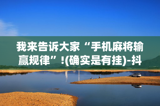 我来告诉大家“手机麻将输赢规律”!(确实是有挂)-抖音