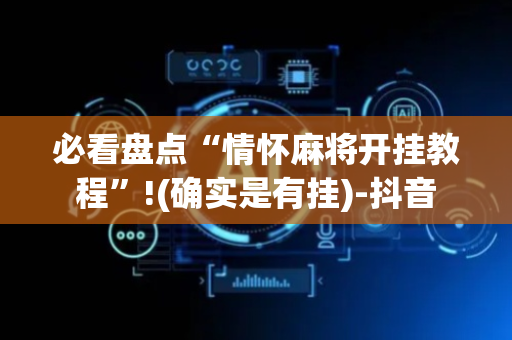 必看盘点“情怀麻将开挂教程”!(确实是有挂)-抖音