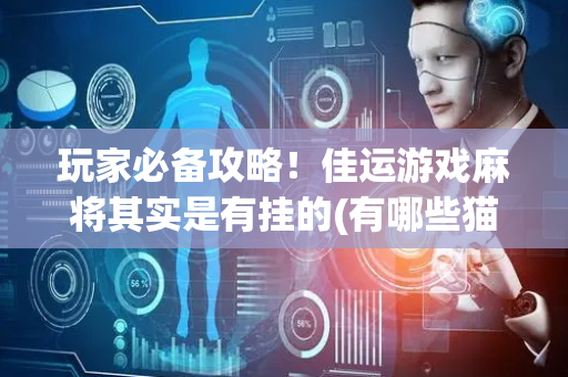 玩家必备攻略！佳运游戏麻将其实是有挂的(有哪些猫腻)