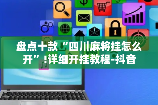 盘点十款“四川麻将挂怎么开”!详细开挂教程-抖音