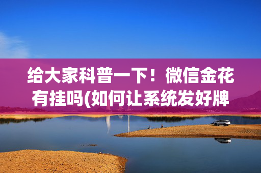 给大家科普一下！微信金花有挂吗(如何让系统发好牌)