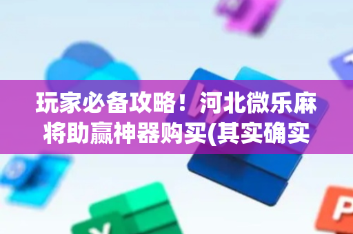 玩家必备攻略！河北微乐麻将助赢神器购买(其实确实有挂)