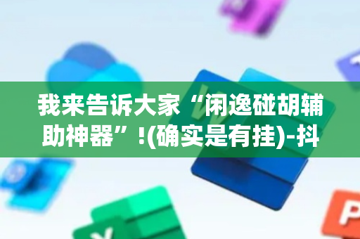 我来告诉大家“闲逸碰胡辅助神器”!(确实是有挂)-抖音