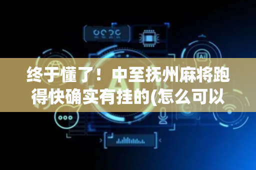 终于懂了！中至抚州麻将跑得快确实有挂的(怎么可以赢)