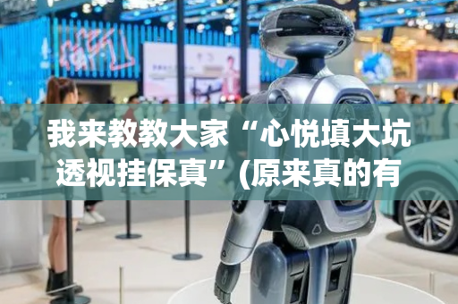 我来教教大家“心悦填大坑透视挂保真”(原来真的有挂)-抖音