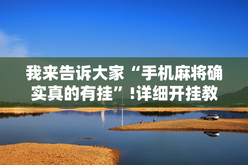 我来告诉大家“手机麻将确实真的有挂”!详细开挂教程-抖音