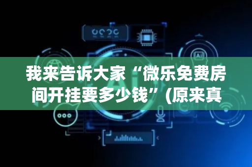 我来告诉大家“微乐免费房间开挂要多少钱”(原来真的有挂)-抖音