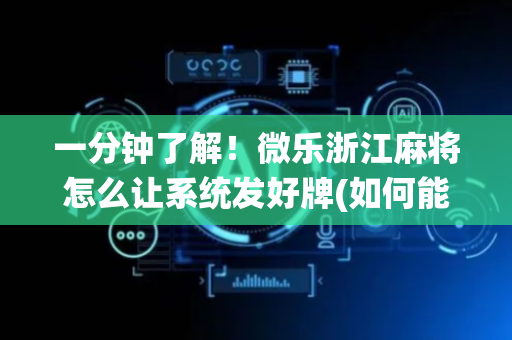 一分钟了解！微乐浙江麻将怎么让系统发好牌(如何能一直赢)