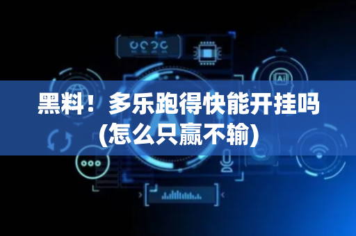 黑料！多乐跑得快能开挂吗(怎么只赢不输)