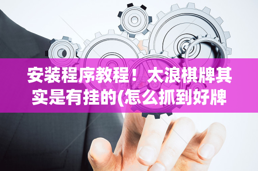 安装程序教程！太浪棋牌其实是有挂的(怎么抓到好牌)