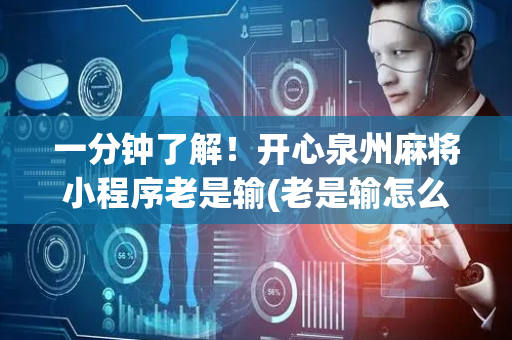 一分钟了解！开心泉州麻将小程序老是输(老是输怎么回事)