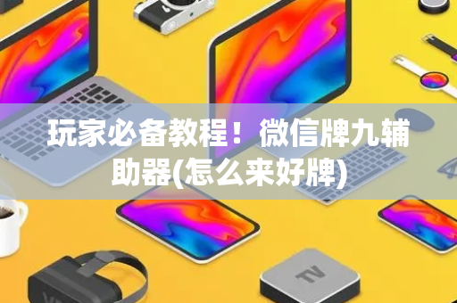 玩家必备教程！微信牌九辅助器(怎么来好牌)