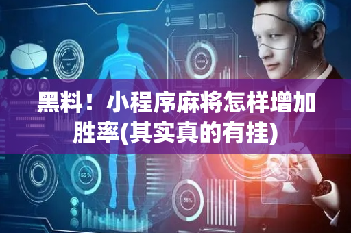 黑料！小程序麻将怎样增加胜率(其实真的有挂)