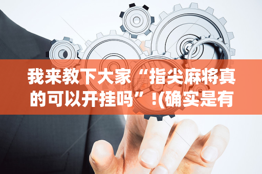 我来教下大家“指尖麻将真的可以开挂吗”!(确实是有挂)-抖音
