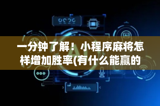 一分钟了解！小程序麻将怎样增加胜率(有什么能赢的方法)