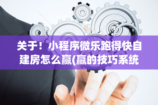 关于！小程序微乐跑得快自建房怎么赢(赢的技巧系统规律)