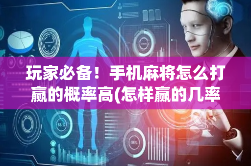 玩家必备！手机麻将怎么打赢的概率高(怎样赢的几率大)