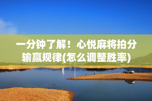 一分钟了解！心悦麻将拍分输赢规律(怎么调整胜率)
