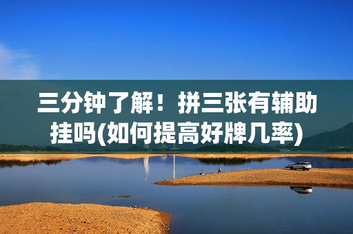 三分钟了解！拼三张有辅助挂吗(如何提高好牌几率)