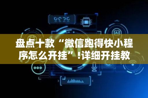 盘点十款“微信跑得快小程序怎么开挂”!详细开挂教程-抖音