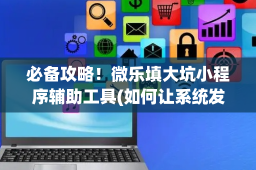 必备攻略！微乐填大坑小程序辅助工具(如何让系统发好牌)