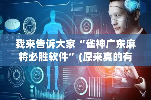 我来告诉大家“雀神广东麻将必胜软件”(原来真的有挂)-抖音