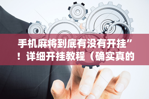 手机麻将到底有没有开挂”！详细开挂教程（确实真的有挂)-抖音