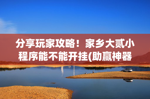 分享玩家攻略！家乡大贰小程序能不能开挂(助赢神器)