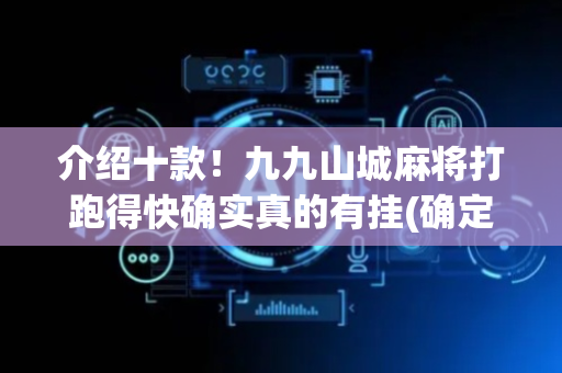 介绍十款！九九山城麻将打跑得快确实真的有挂(确定是有挂)