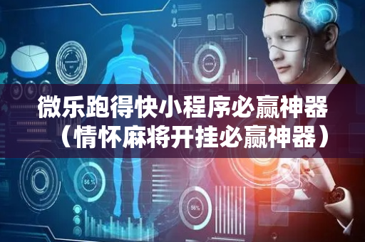 微乐跑得快小程序必赢神器（情怀麻将开挂必赢神器）