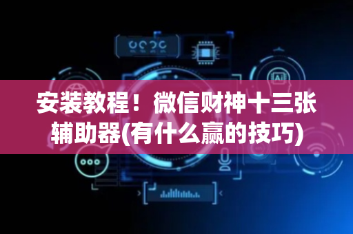 安装教程！微信财神十三张辅助器(有什么赢的技巧)