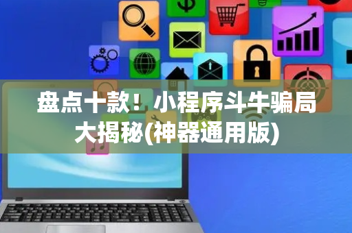 盘点十款！小程序斗牛骗局大揭秘(神器通用版)