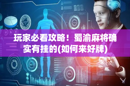 玩家必看攻略！蜀渝麻将确实有挂的(如何来好牌)